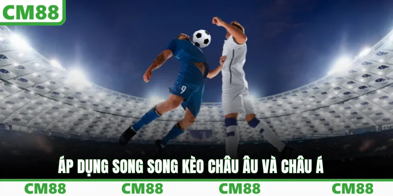 Áp dụng song song kèo châu Âu và châu Á