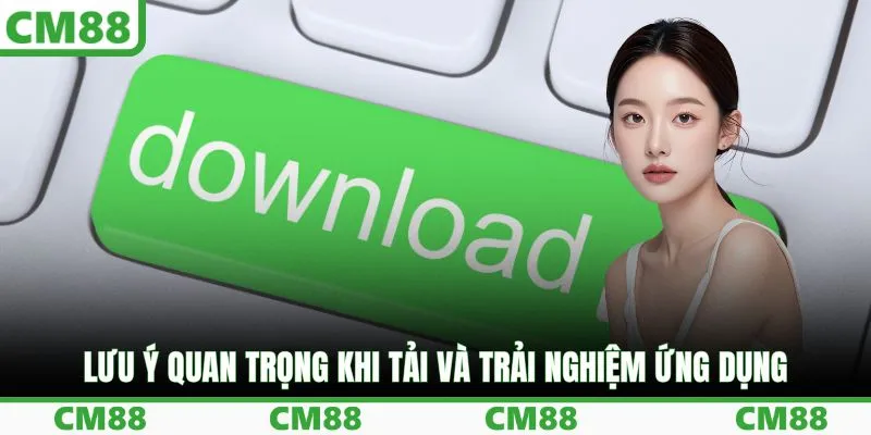 Lưu ý quan trọng khi tải và trải nghiệm ứng dụng 
