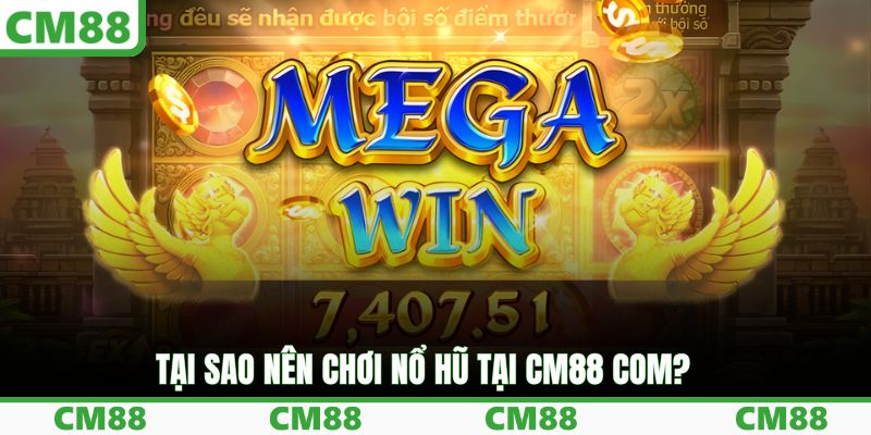 Tại sao nên chơi nổ hũ tại CM88 COM?